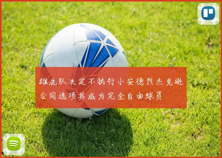 雄鹿队决定不执行小安德烈杰克逊合同选项其成为完全自由球员